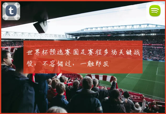 世界杯预选赛国足赛程多场关键战役，不容错过，一触即发