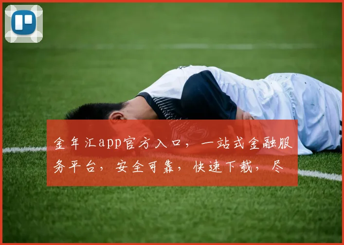 金年汇app官方入口，一站式金融服务平台，安全可靠，快速下载，尽享便捷，三步直达